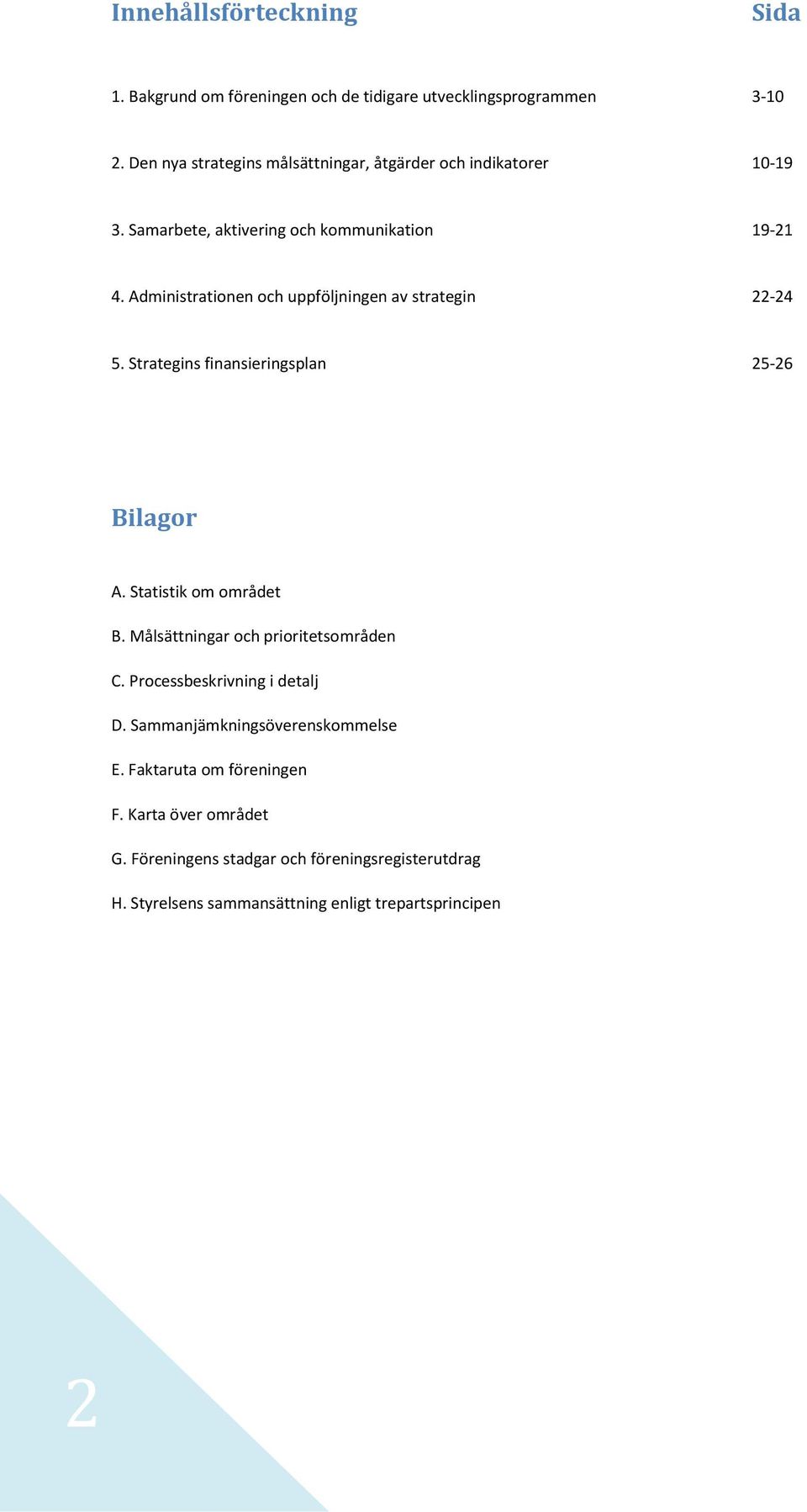 Administrationen och uppföljningen av strategin 22-24 5. Strategins finansieringsplan 25-26 Bilagor A. Statistik om området B.