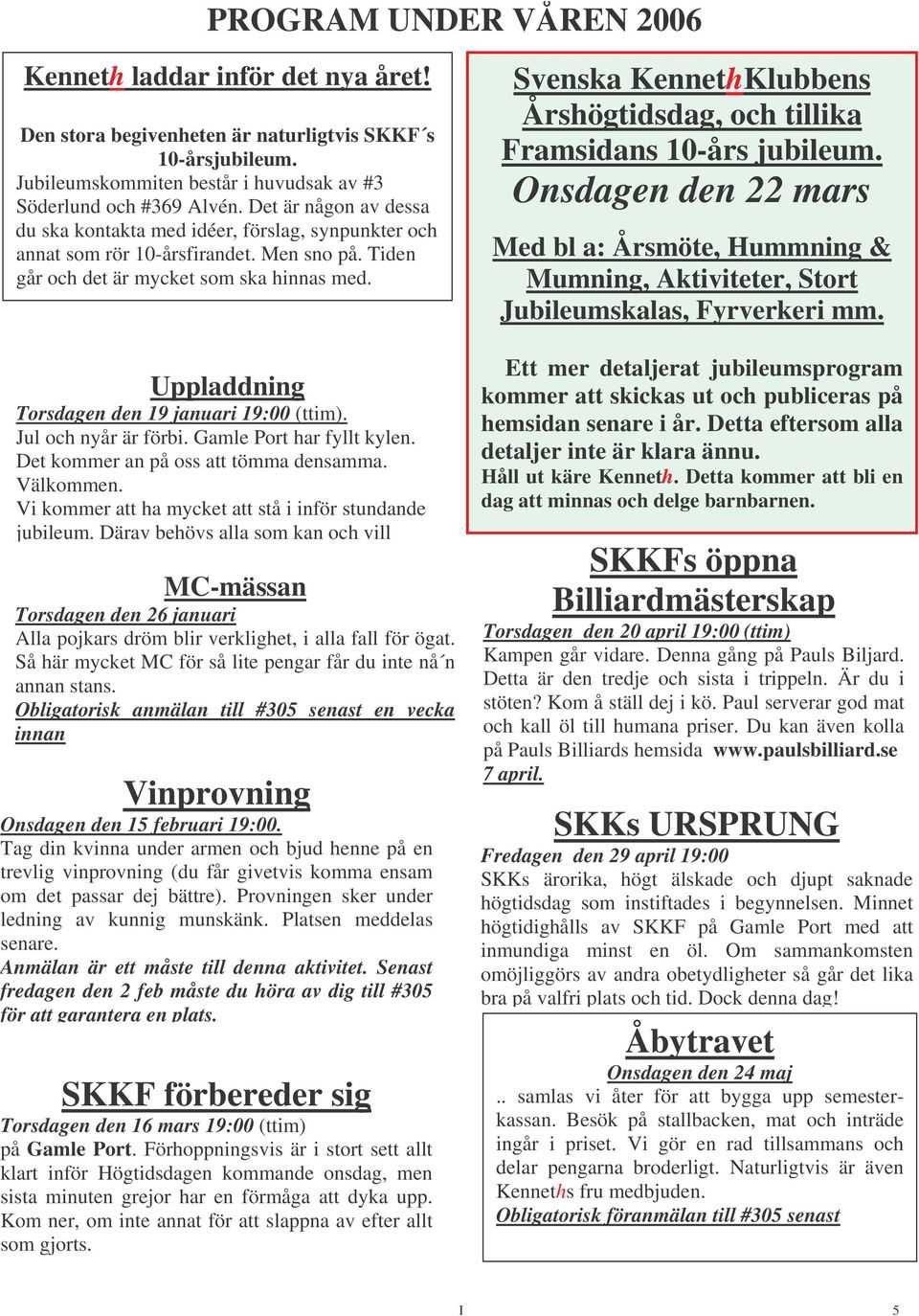 Uppladdning Torsdagen den 19 januari 19:00 (ttim). Jul och nyår är förbi. Gamle Port har fyllt kylen. Det kommer an på oss att tömma densamma. Välkommen.