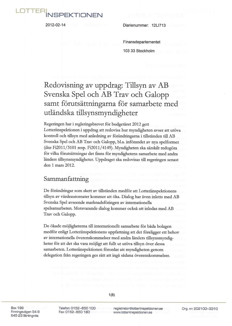 förändringarna i tillstånden till AB Svenska Spel och AB Trav och Galopp, bl.a. införandet av nya spelformer (dnr Fi2011/3101 resp. Fi2011/4149).