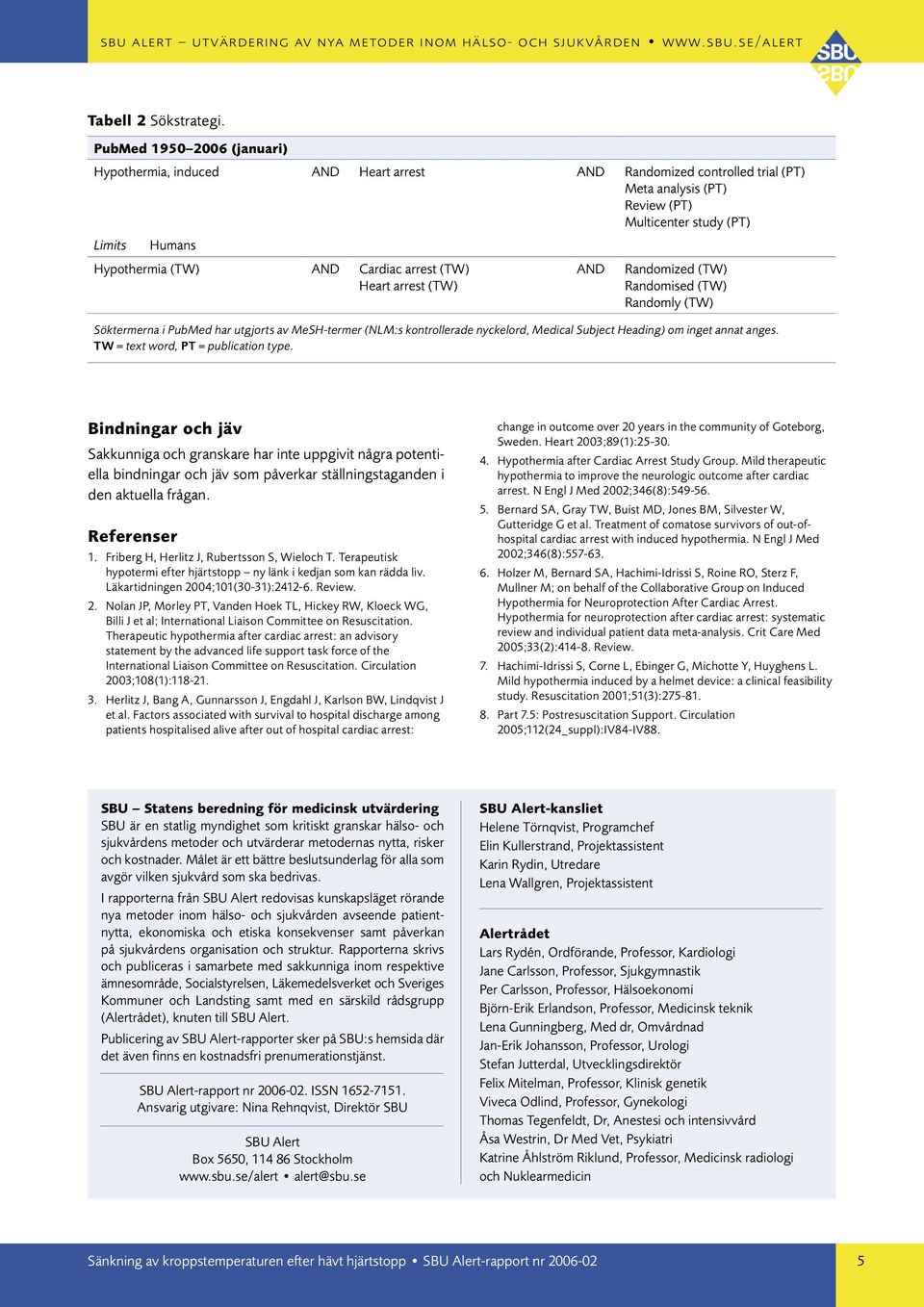 arrest (TW) Heart arrest (TW) AND Randomized (TW) Randomised (TW) Randomly (TW) Söktermerna i PubMed har utgjorts av MeSH-termer (NLM:s kontrollerade nyckelord, Medical Subject Heading) om inget