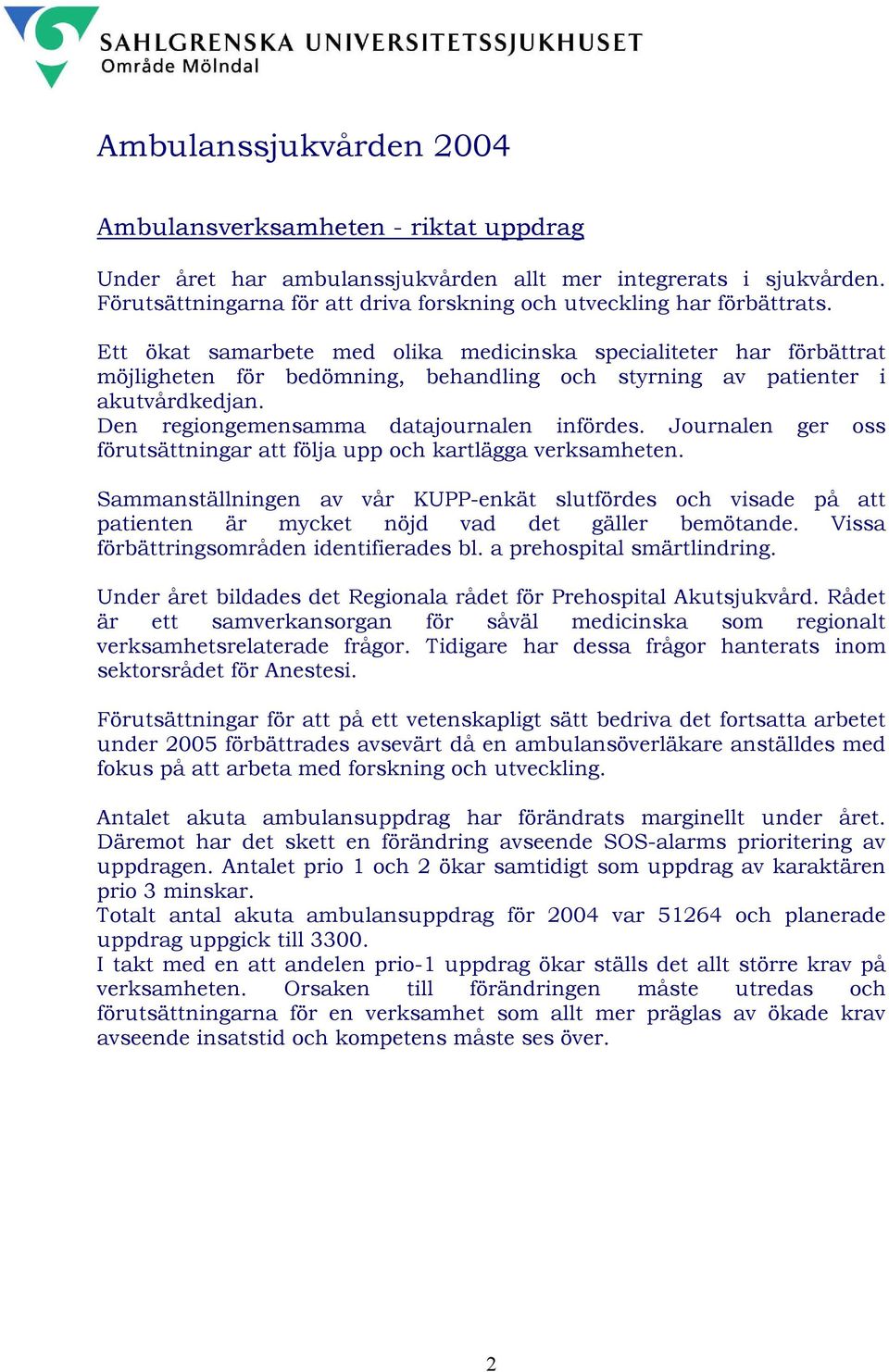 Ett ökat samarbete med olika medicinska specialiteter har förbättrat möjligheten för bedömning, behandling och styrning av patienter i akutvårdkedjan. Den regiongemensamma datajournalen infördes.