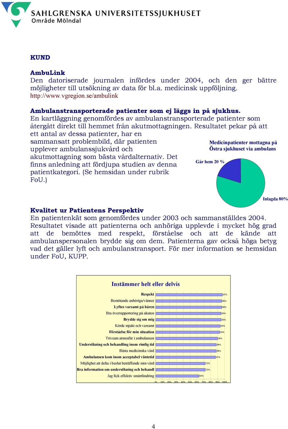 Resultatet pekar på att ett antal av dessa patienter, har en sammansatt problembild, där patienten upplever ambulanssjukvård och akutmottagning som bästa vårdalternativ.