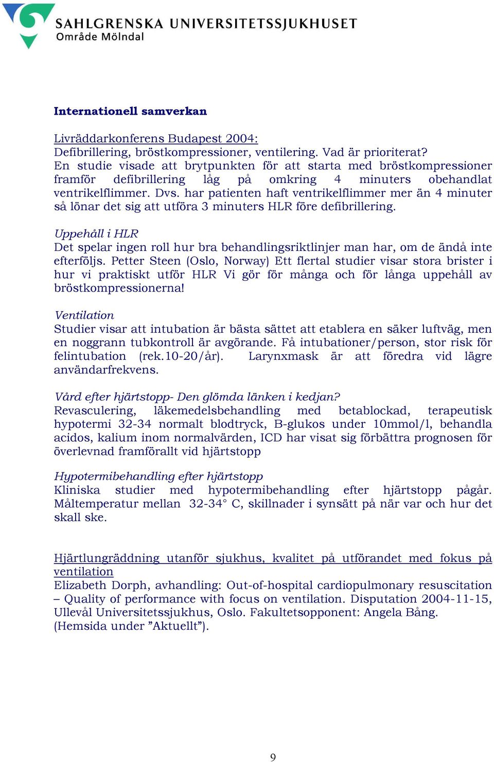 har patienten haft ventrikelflimmer mer än 4 minuter så lönar det sig att utföra 3 minuters HLR före defibrillering.