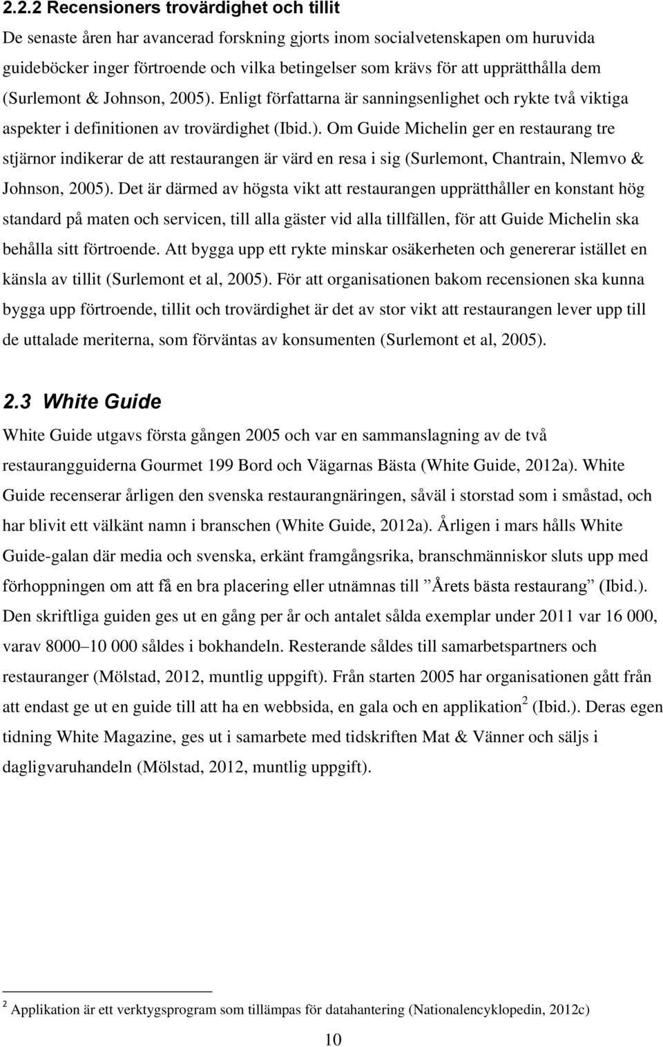 Det är därmed av högsta vikt att restaurangen upprätthåller en konstant hög standard på maten och servicen, till alla gäster vid alla tillfällen, för att Guide Michelin ska behålla sitt förtroende.