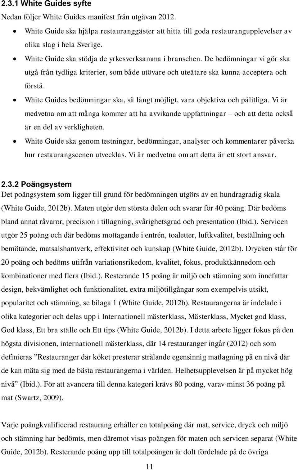 White Guides bedömningar ska, så långt möjligt, vara objektiva och pålitliga. Vi är medvetna om att många kommer att ha avvikande uppfattningar och att detta också är en del av verkligheten.