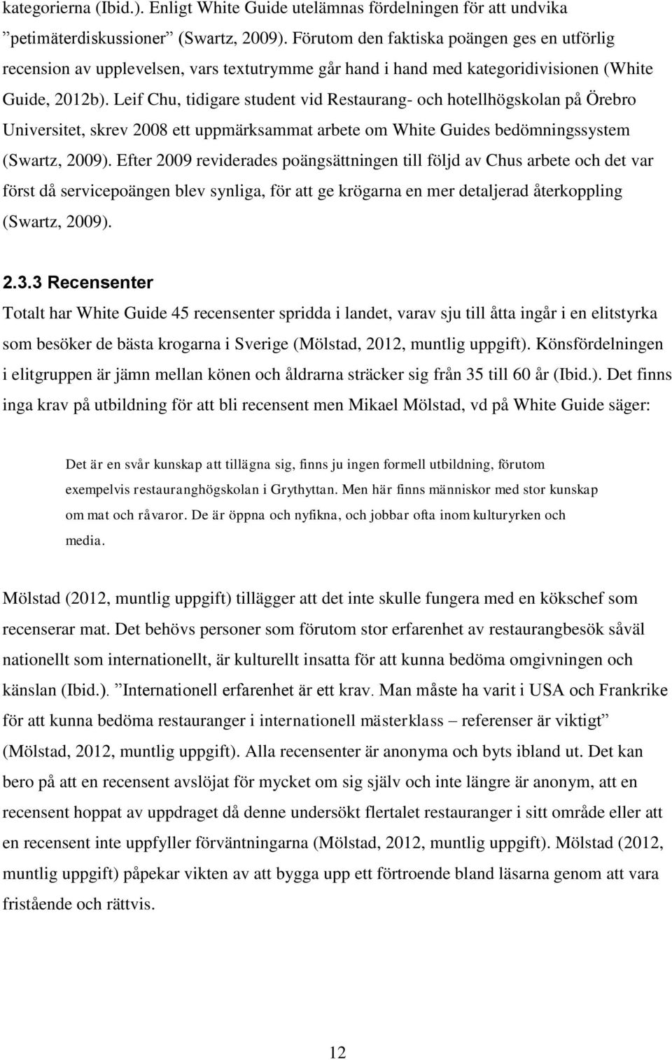 Leif Chu, tidigare student vid Restaurang- och hotellhögskolan på Örebro Universitet, skrev 2008 ett uppmärksammat arbete om White Guides bedömningssystem (Swartz, 2009).