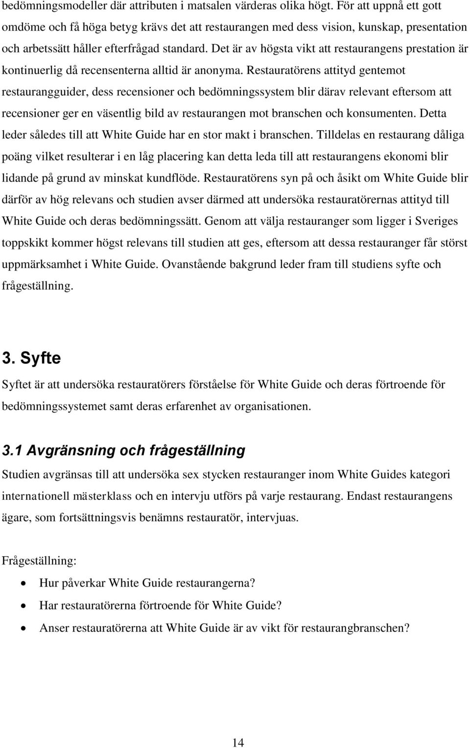 Det är av högsta vikt att restaurangens prestation är kontinuerlig då recensenterna alltid är anonyma.