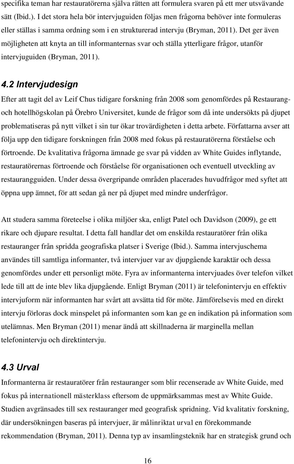 Det ger även möjligheten att knyta an till informanternas svar och ställa ytterligare frågor, utanför intervjuguiden (Bryman, 2011). 4.