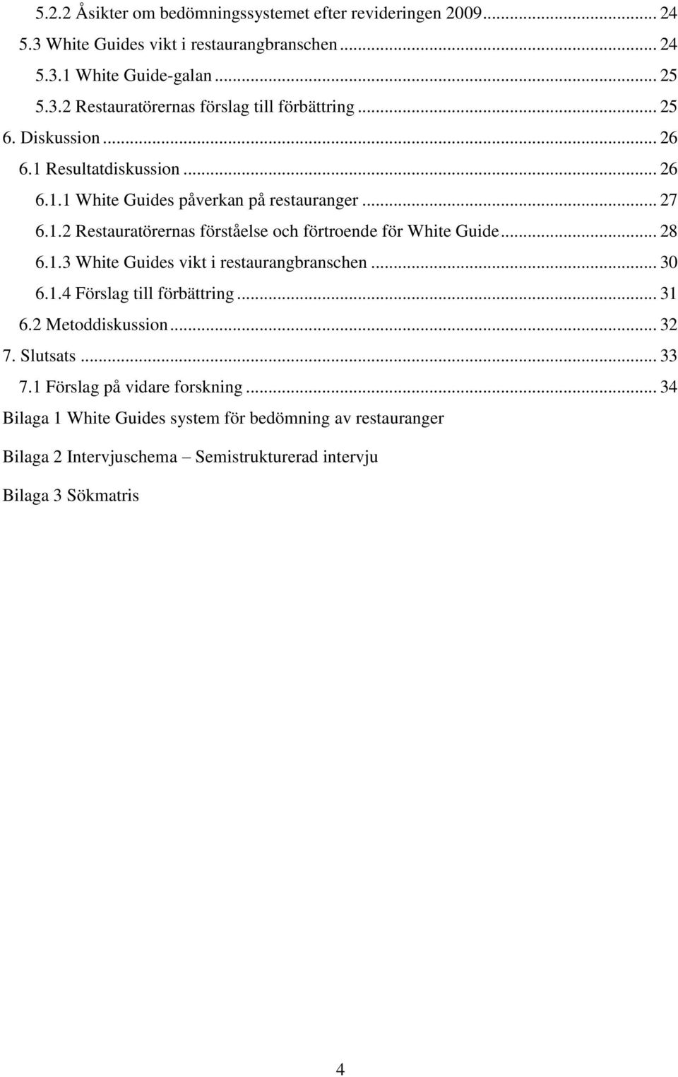 .. 28 6.1.3 White Guides vikt i restaurangbranschen... 30 6.1.4 Förslag till förbättring... 31 6.2 Metoddiskussion... 32 7. Slutsats... 33 7.