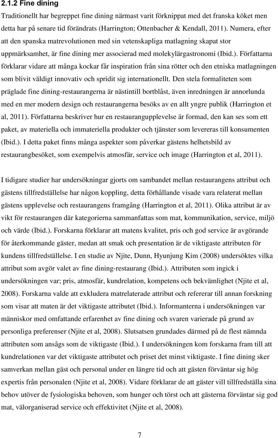 Författarna förklarar vidare att många kockar får inspiration från sina rötter och den etniska matlagningen som blivit väldigt innovativ och spridit sig internationellt.