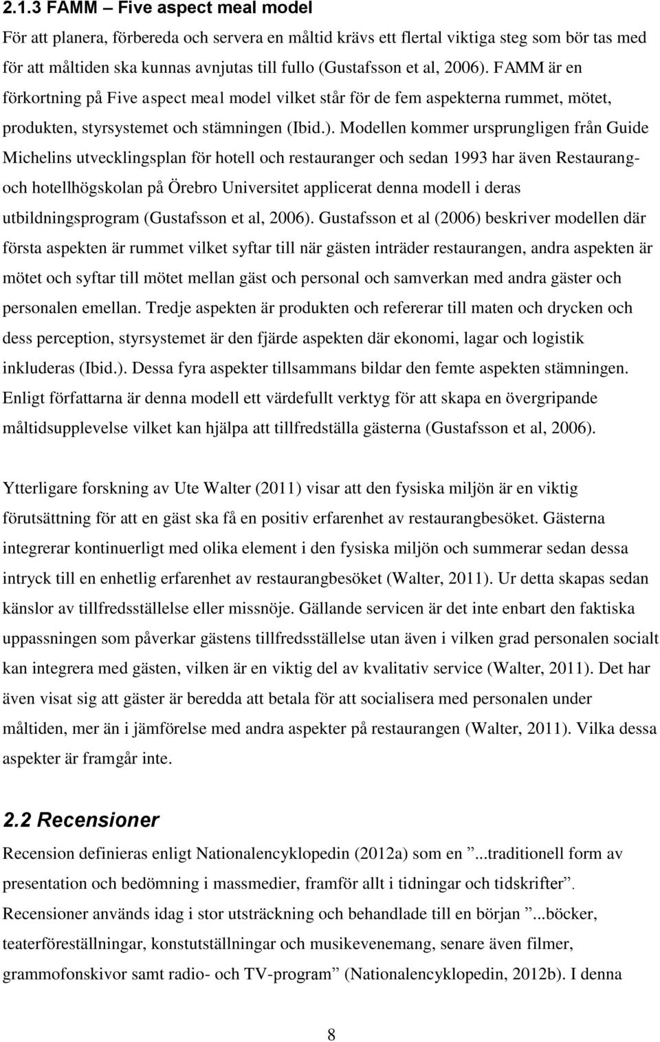 FAMM är en förkortning på Five aspect meal model vilket står för de fem aspekterna rummet, mötet, produkten, styrsystemet och stämningen (Ibid.).