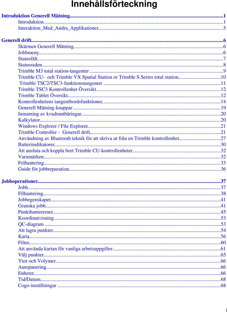 ..11 Trimble TSC3 Kontrollenhet Översikt...12 Trimble Tablet Översikt...12 Kontrollenhetens tangentbordsfunktioner...14 Generell Mätning-knappar...19 Inmatning av kvadrantbäringar...20 Kalkylator.