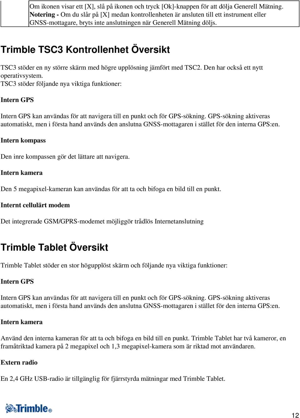 Trimble TSC3 Kontrollenhet Översikt TSC3 stöder en ny större skärm med högre upplösning jämfört med TSC2. Den har också ett nytt operativsystem.