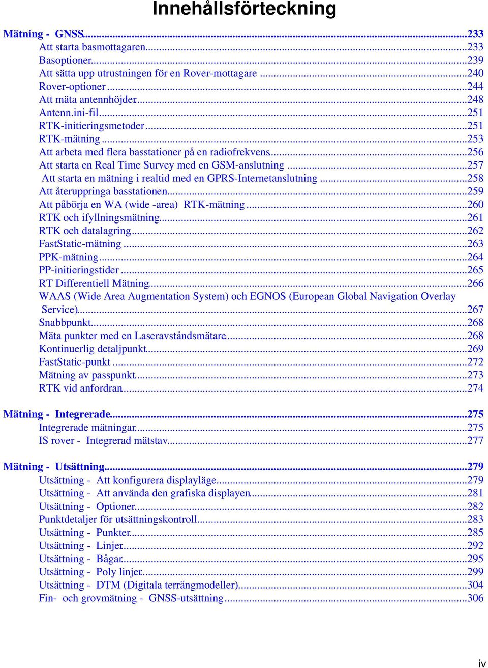 ..257 Att starta en mätning i realtid med en GPRS-Internetanslutning...258 Att återuppringa basstationen...259 Att påbörja en WA (wide -area) RTK-mätning...260 RTK och ifyllningsmätning.