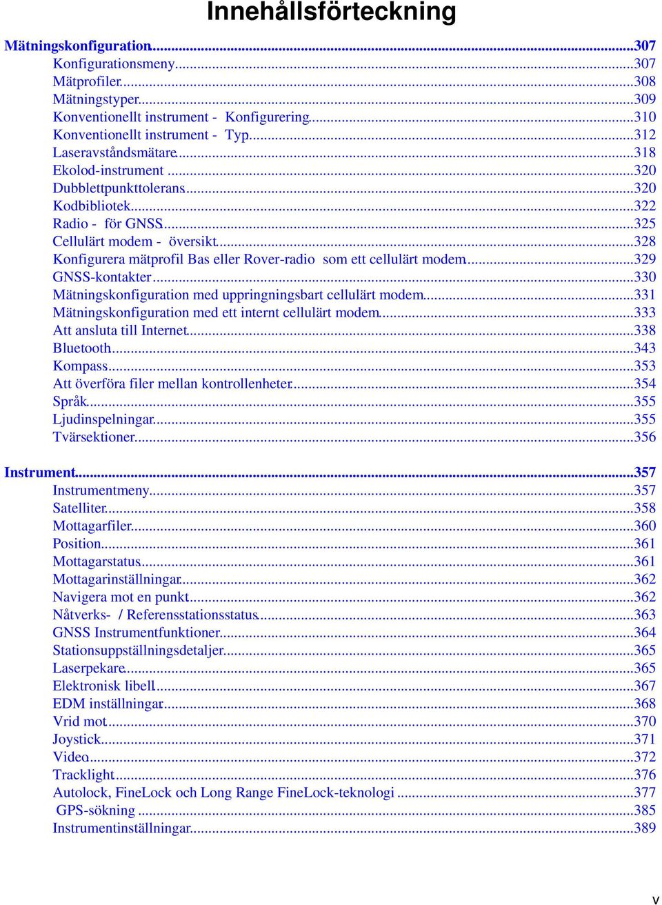 ..328 Konfigurera mätprofil Bas eller Rover-radio som ett cellulärt modem...329 GNSS-kontakter...330 Mätningskonfiguration med uppringningsbart cellulärt modem.