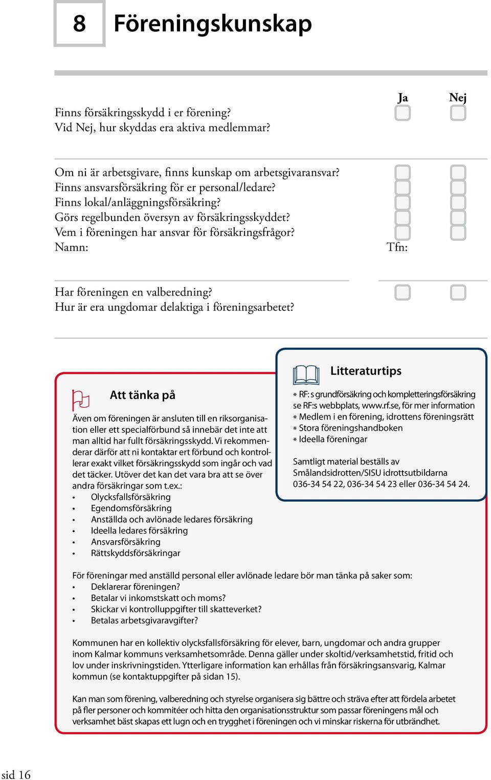 Namn: Tfn: Har föreningen en valberedning? Hur är era ungdomar delaktiga i föreningsarbetet?