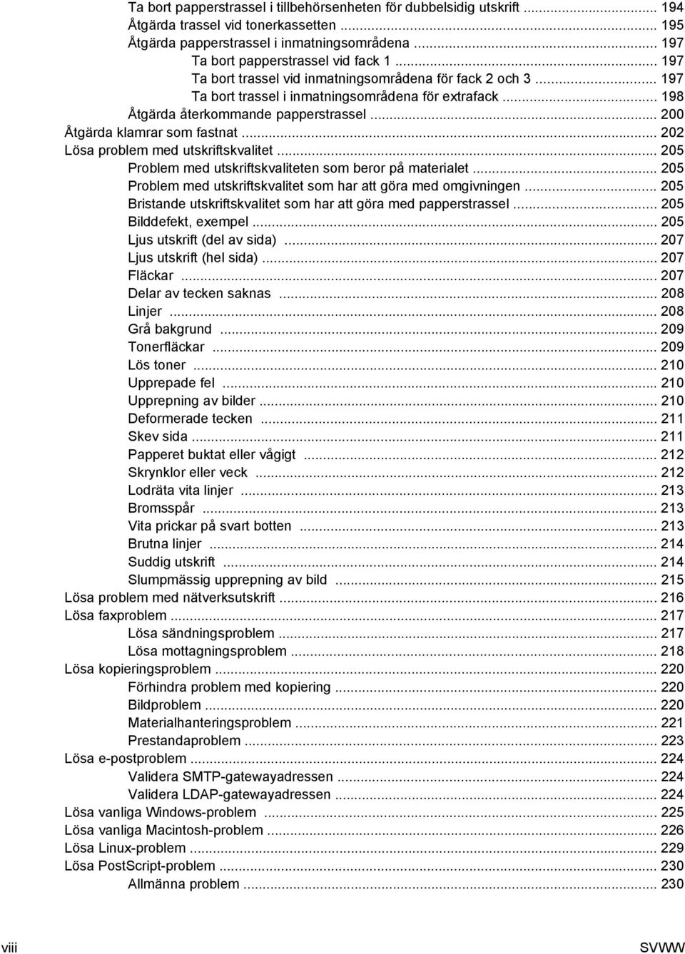 .. 202 Lösa problem med utskriftskvalitet... 205 Problem med utskriftskvaliteten som beror på materialet... 205 Problem med utskriftskvalitet som har att göra med omgivningen.