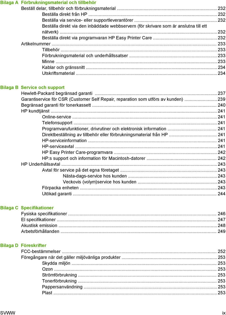 .. 233 Förbrukningsmaterial och underhållssatser... 233 Minne... 233 Kablar och gränssnitt... 234 Utskriftsmaterial... 234 Bilaga B Service och support Hewlett-Packard begränsad garanti.