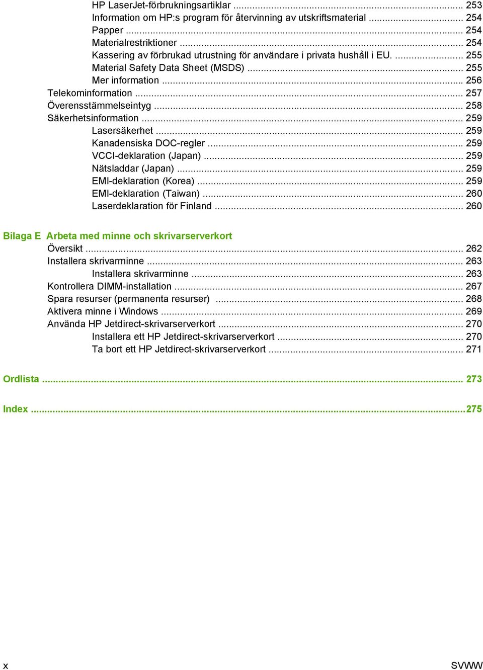 .. 258 Säkerhetsinformation... 259 Lasersäkerhet... 259 Kanadensiska DOC-regler... 259 VCCI-deklaration (Japan)... 259 Nätsladdar (Japan)... 259 EMI-deklaration (Korea)... 259 EMI-deklaration (Taiwan).