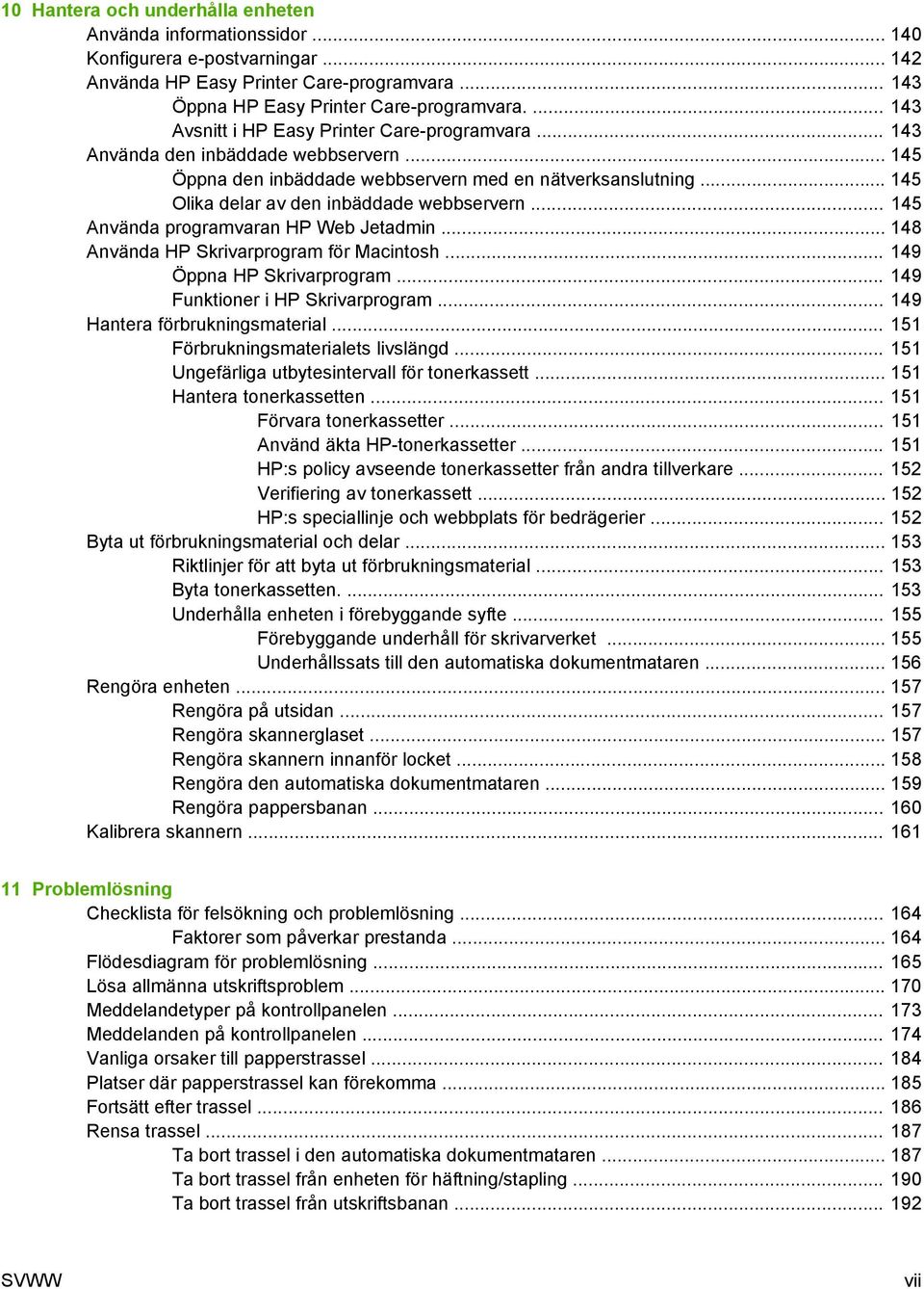 .. 145 Olika delar av den inbäddade webbservern... 145 Använda programvaran HP Web Jetadmin... 148 Använda HP Skrivarprogram för Macintosh... 149 Öppna HP Skrivarprogram.