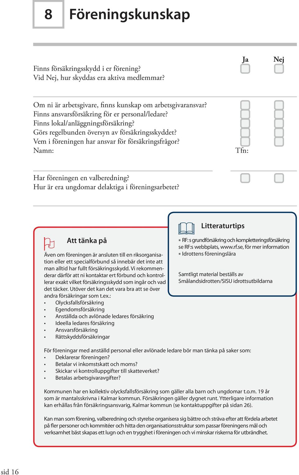 Namn: Tfn: Har föreningen en valberedning? Hur är era ungdomar delaktiga i föreningsarbetet?