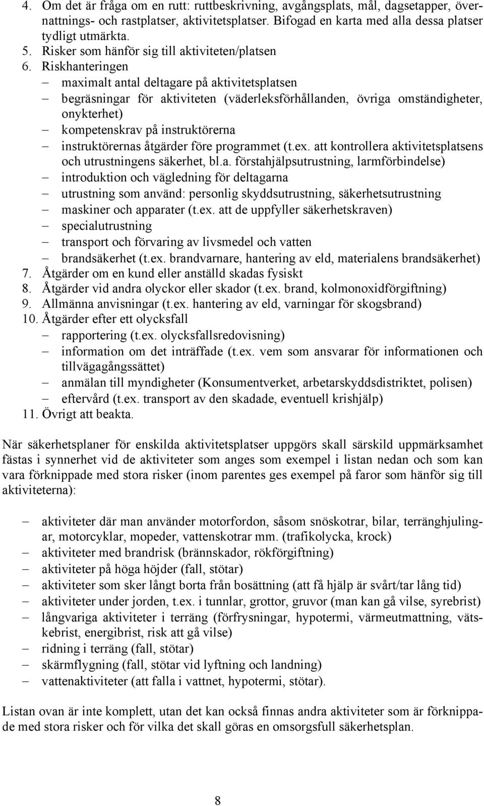 Riskhanteringen maximalt antal deltagare på aktivitetsplatsen begräsningar för aktiviteten (väderleksförhållanden, övriga omständigheter, onykterhet) kompetenskrav på instruktörerna instruktörernas