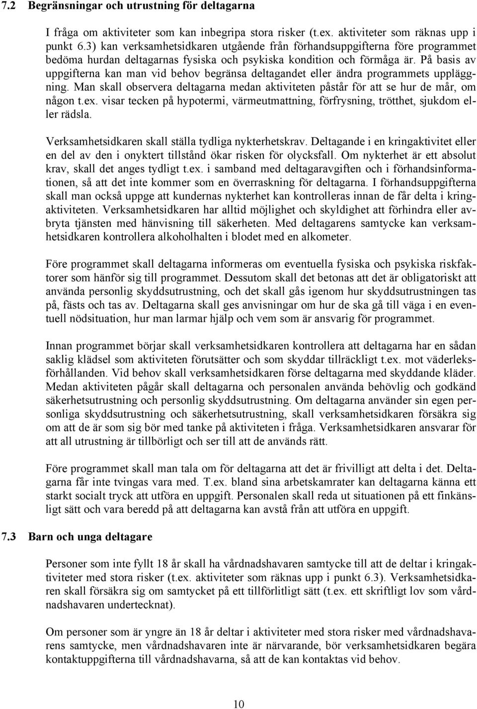 På basis av uppgifterna kan man vid behov begränsa deltagandet eller ändra programmets uppläggning. Man skall observera deltagarna medan aktiviteten påstår för att se hur de mår, om någon t.ex.