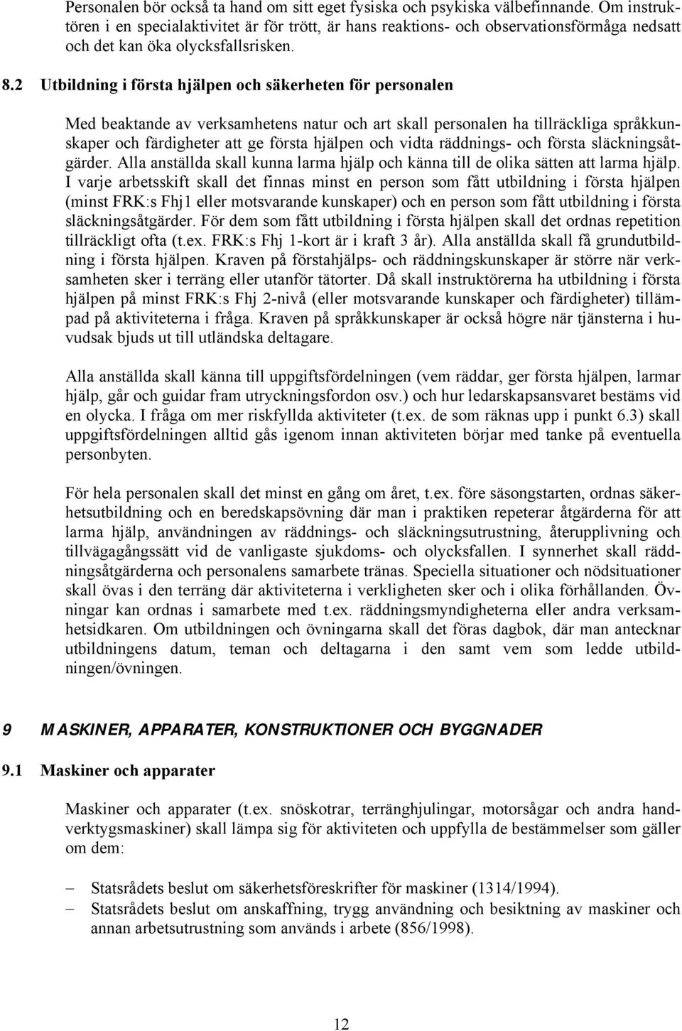 2 Utbildning i första hjälpen och säkerheten för personalen Med beaktande av verksamhetens natur och art skall personalen ha tillräckliga språkkunskaper och färdigheter att ge första hjälpen och