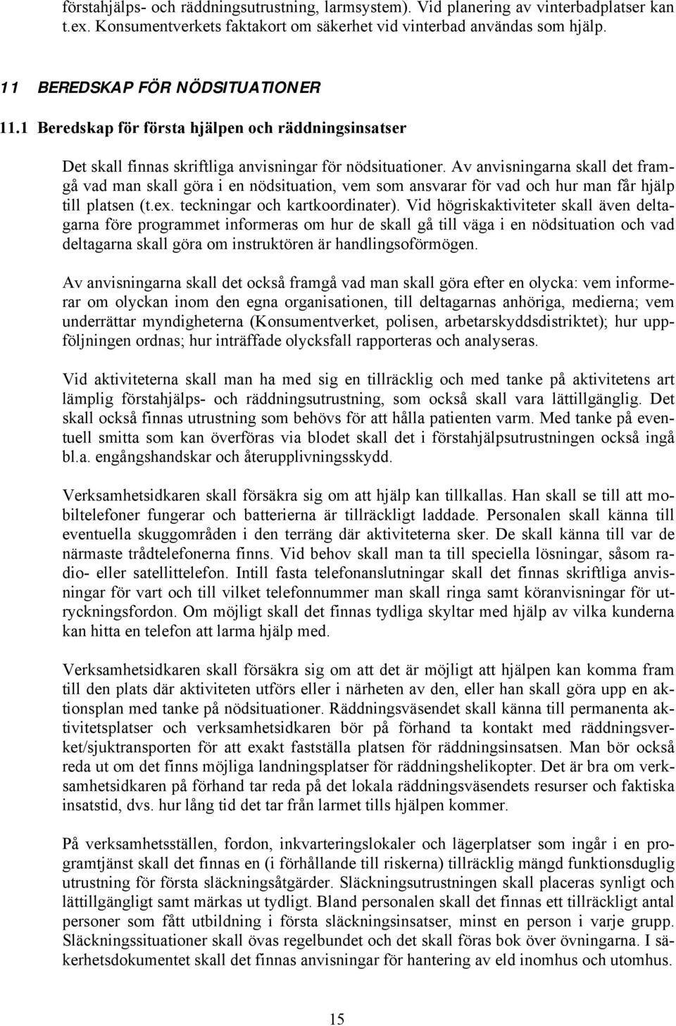 Av anvisningarna skall det framgå vad man skall göra i en nödsituation, vem som ansvarar för vad och hur man får hjälp till platsen (t.ex. teckningar och kartkoordinater).