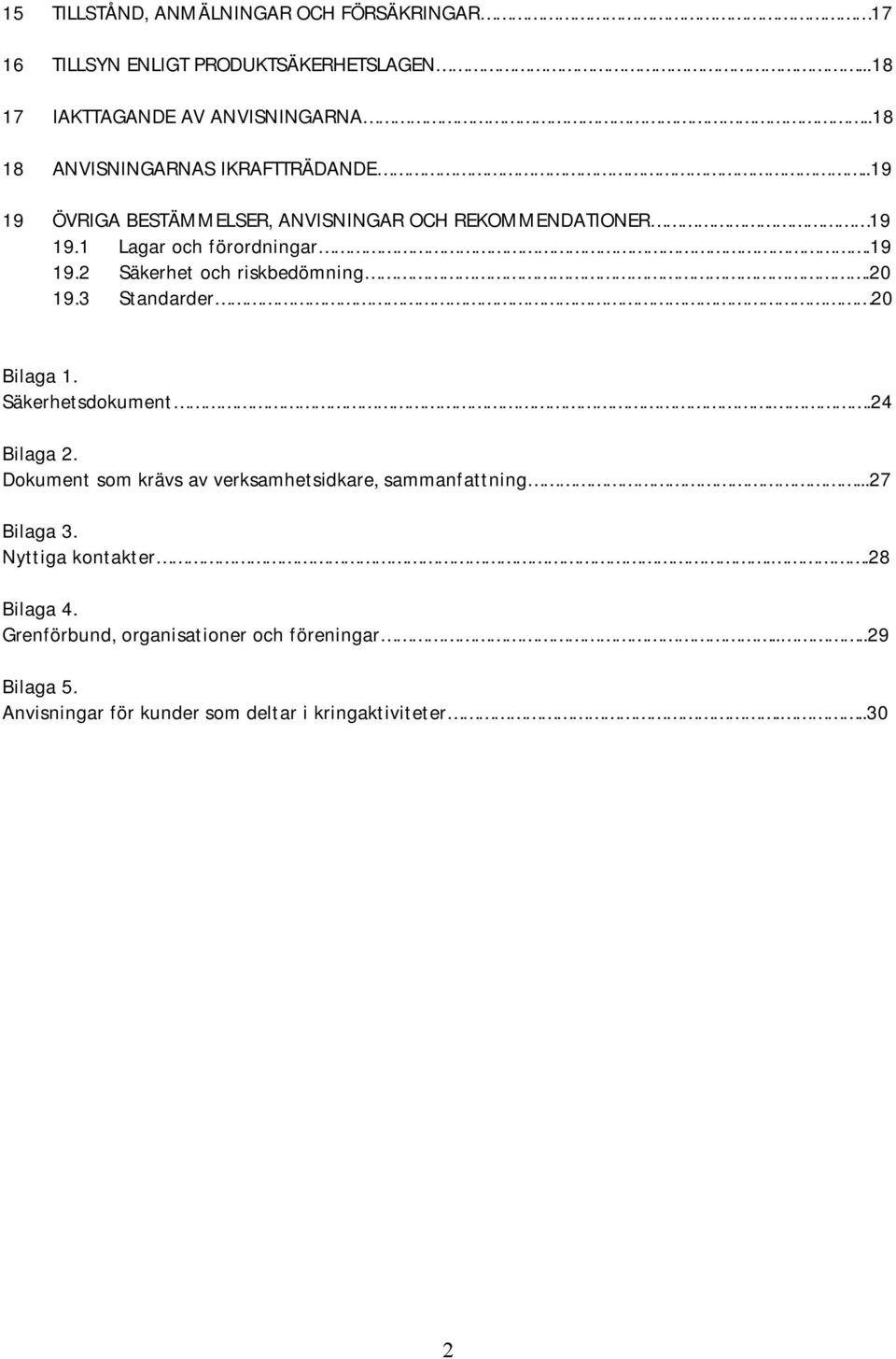 20 19.3 Standarder 20 Bilaga 1. Säkerhetsdokument..24 Bilaga 2. Dokument som krävs av verksamhetsidkare, sammanfattning...27 Bilaga 3.