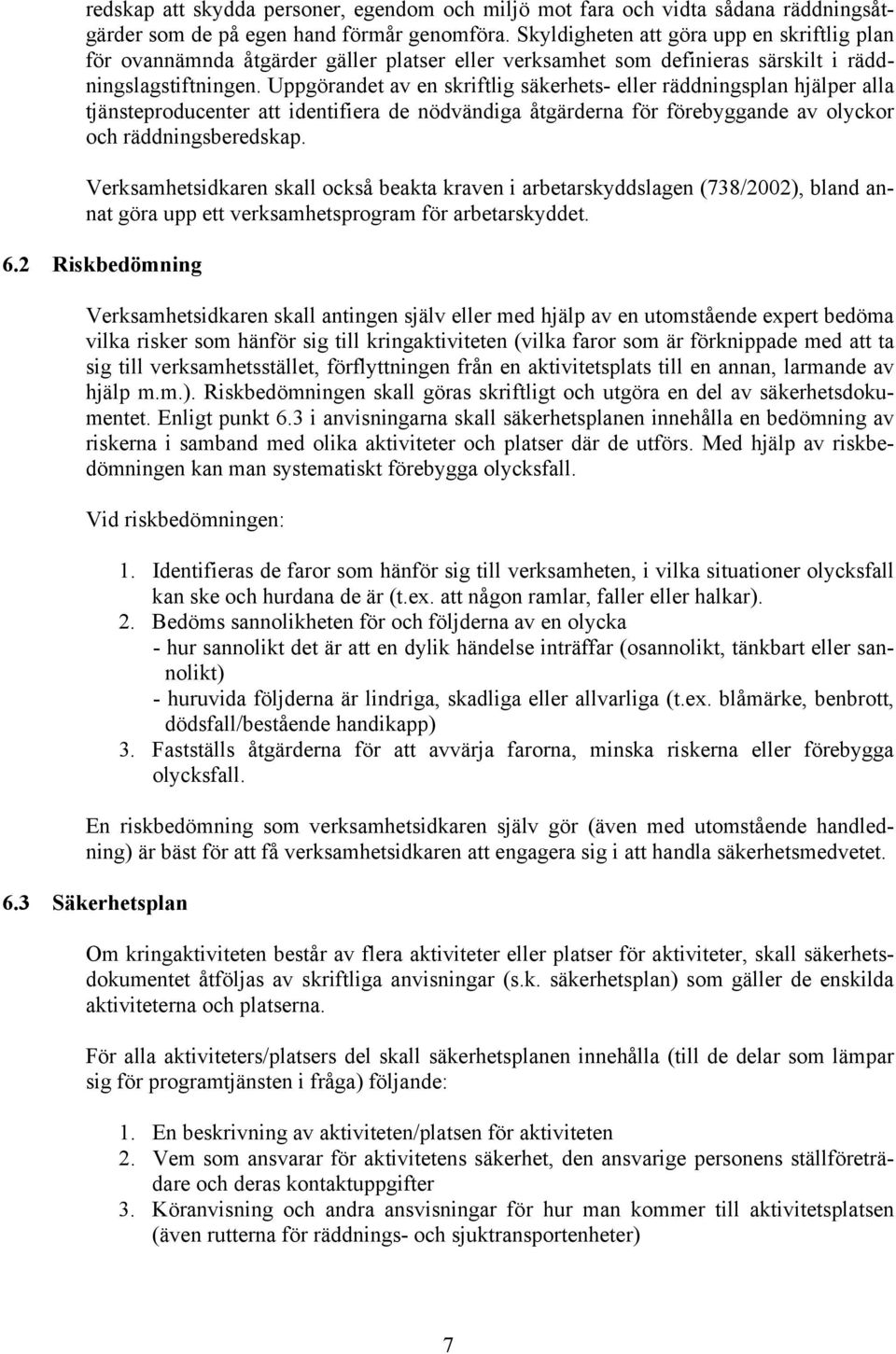 Uppgörandet av en skriftlig säkerhets- eller räddningsplan hjälper alla tjänsteproducenter att identifiera de nödvändiga åtgärderna för förebyggande av olyckor och räddningsberedskap.