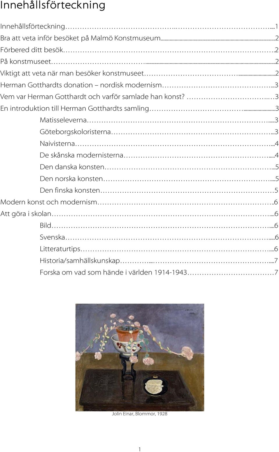 . 3 En introduktion till Herman Gotthardts samling...3 Matisseleverna...3 Göteborgskoloristerna...3 Naivisterna...4 De skånska modernisterna...4 Den danska konsten.