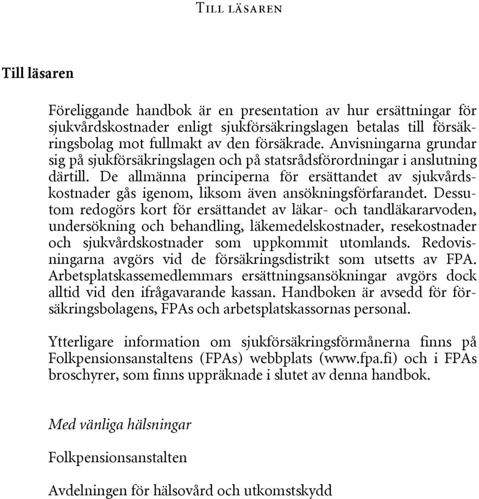 De allmänna principerna för ersättandet av sjukvårdskostnader gås igenom, liksom även ansökningsförfarandet.