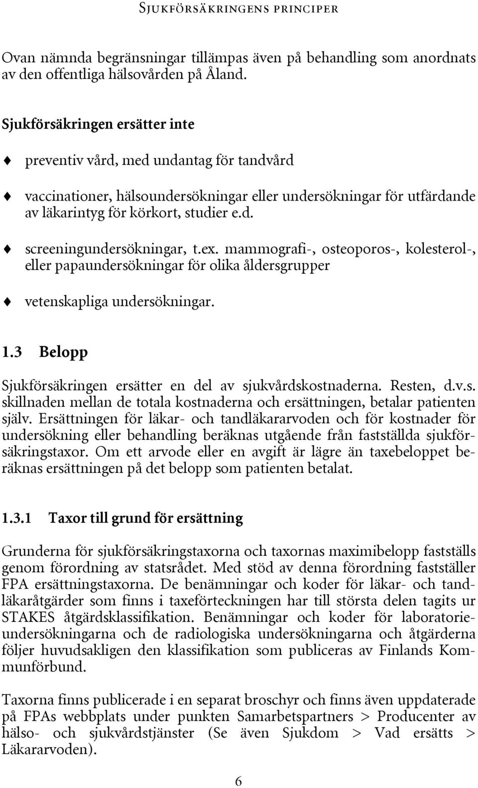 ex. mammografi-, osteoporos-, kolesterol-, eller papaundersökningar för olika åldersgrupper vetenskapliga undersökningar. 1.3 Belopp Sjukförsäkringen ersätter en del av sjukvårdskostnaderna.