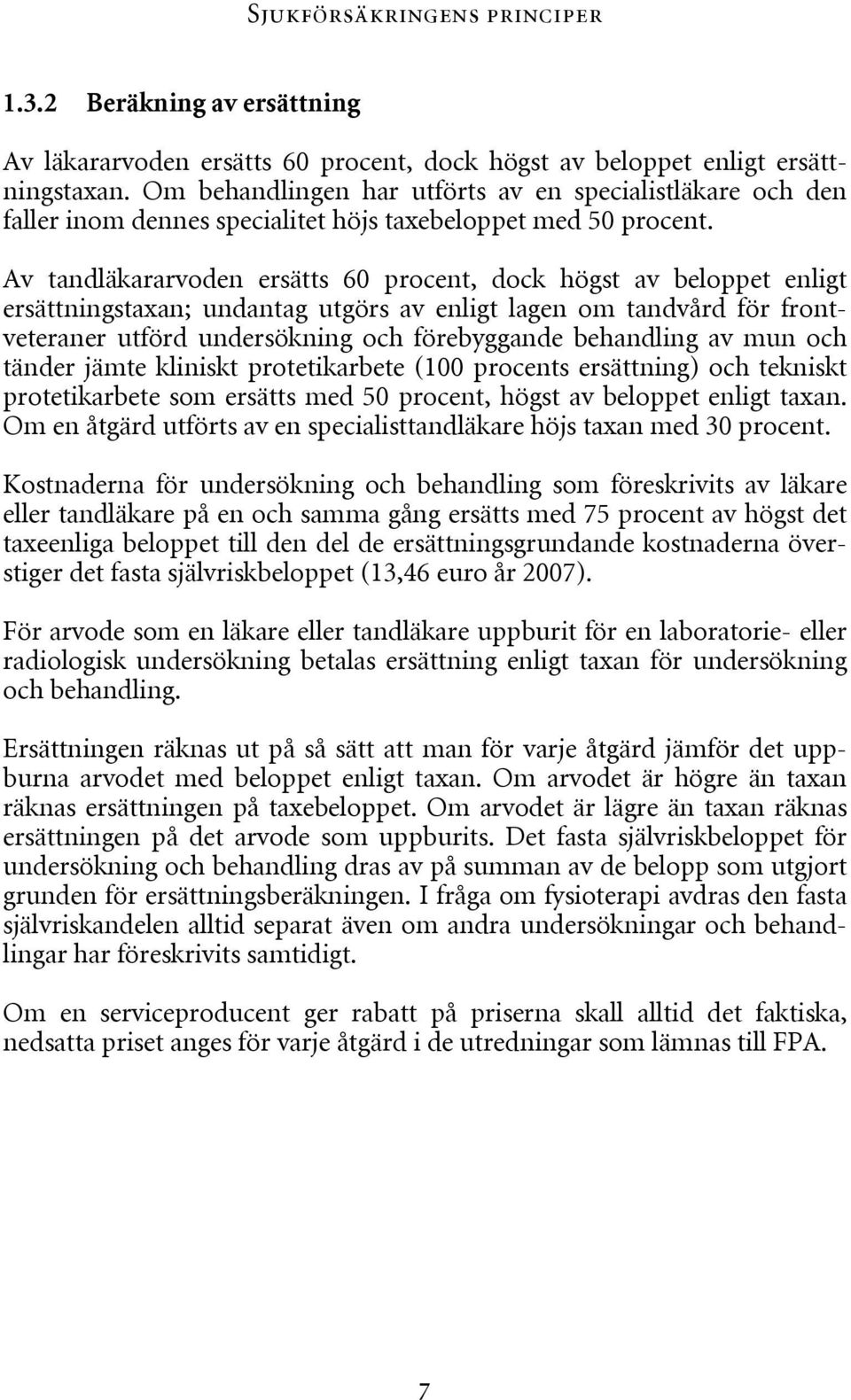 Av tandläkararvoden ersätts 60 procent, dock högst av beloppet enligt ersättningstaxan; undantag utgörs av enligt lagen om tandvård för frontveteraner utförd undersökning och förebyggande behandling