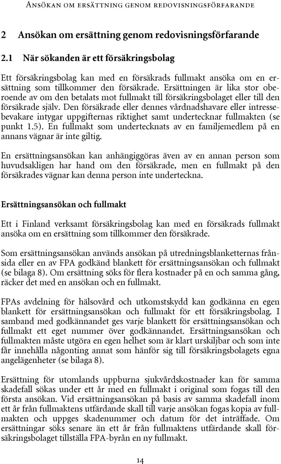 Ersättningen är lika stor oberoende av om den betalats mot fullmakt till försäkringsbolaget eller till den försäkrade själv.