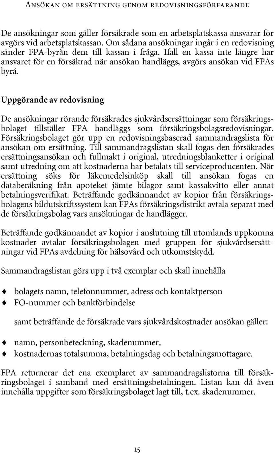 Uppgörande av redovisning De ansökningar rörande försäkrades sjukvårdsersättningar som försäkringsbolaget tillställer FPA handläggs som försäkringsbolagsredovisningar.