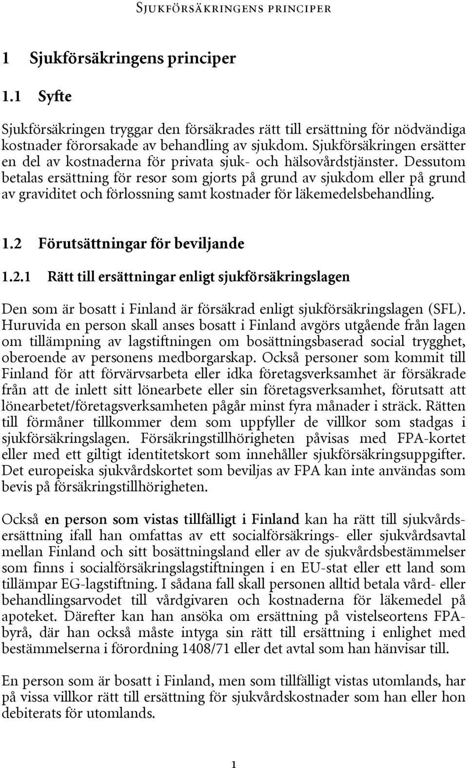 Dessutom betalas ersättning för resor som gjorts på grund av sjukdom eller på grund av graviditet och förlossning samt kostnader för läkemedelsbehandling. 1.2 