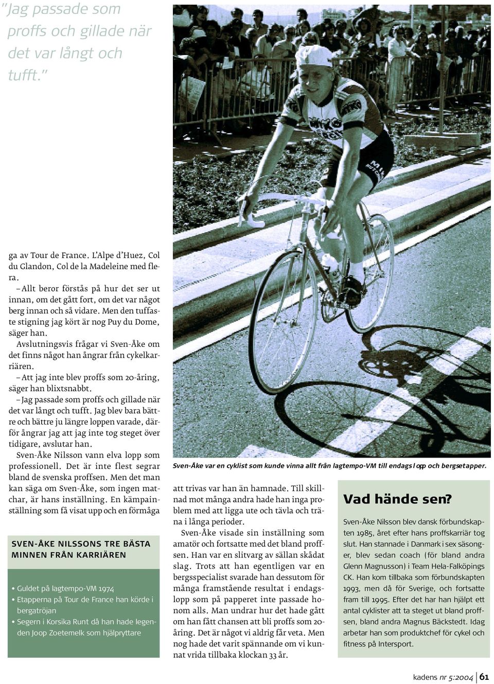 Avslutningsvis frågar vi Sven-Åke om det finns något han ångrar från cykelkarriären. Att jag inte blev proffs som 20-åring, säger han blixtsnabbt.