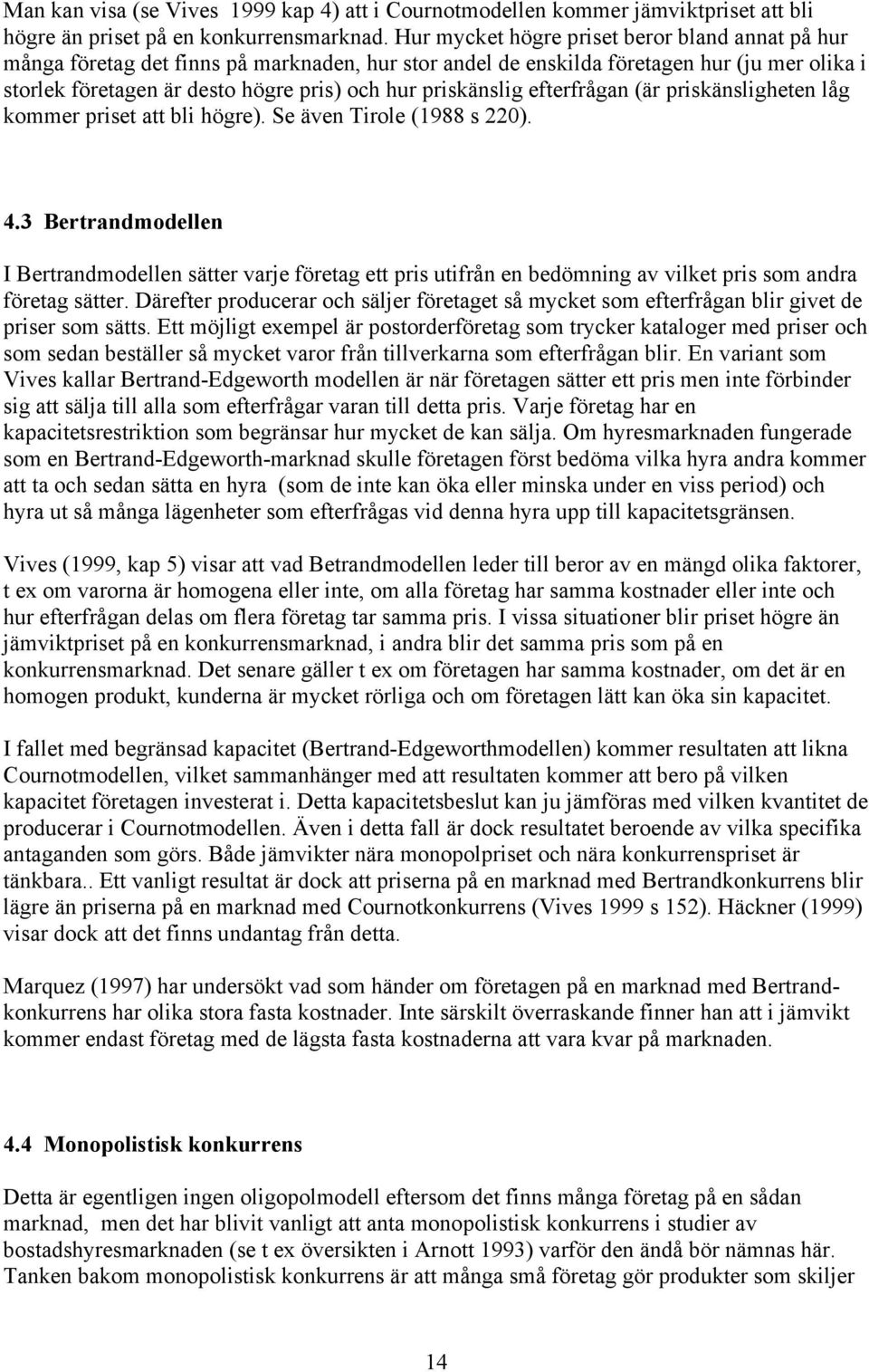 priskänslig efterfrågan (är priskänsligheten låg kommer priset att bli högre). Se även Tirole (1988 s 220). 4.