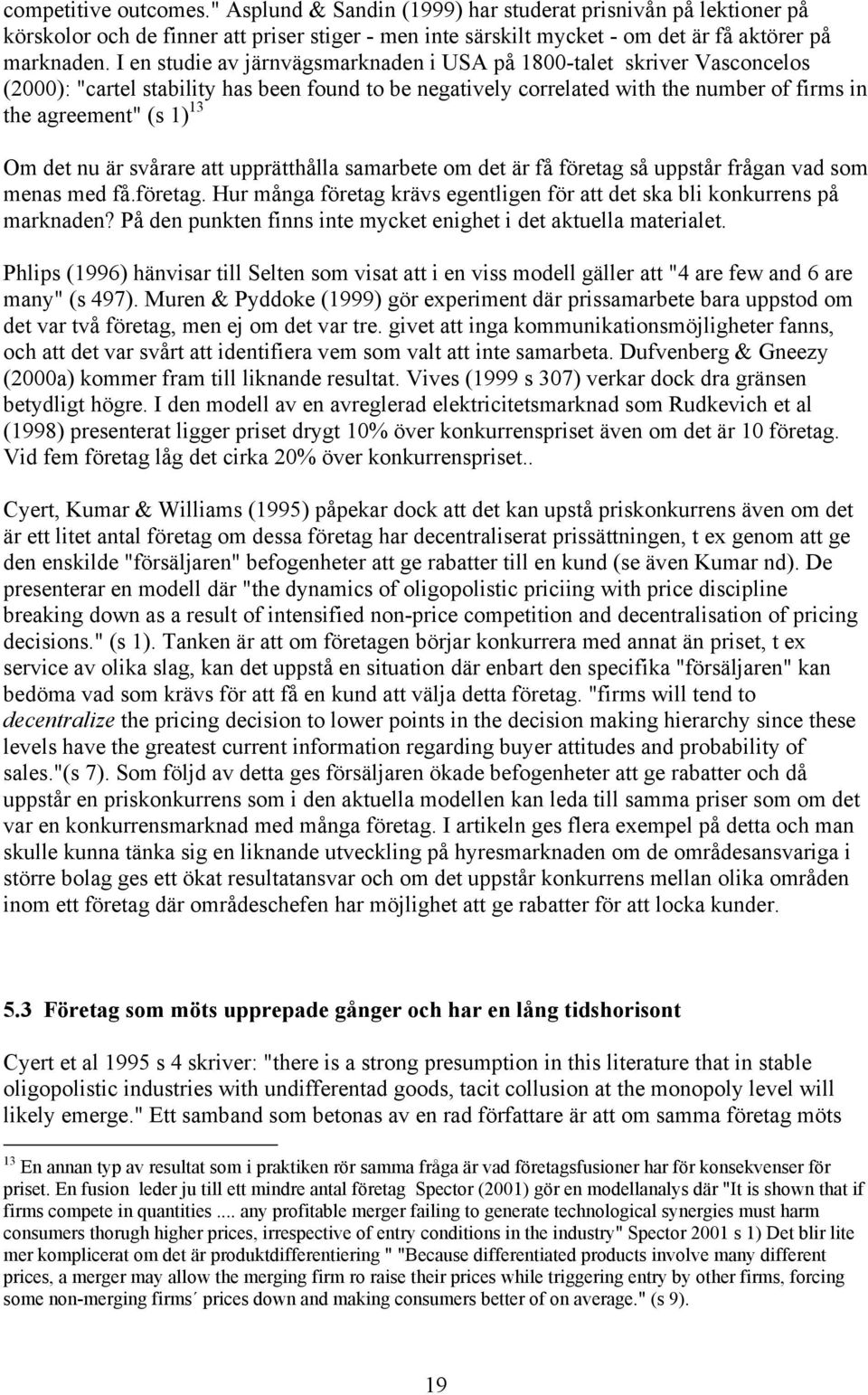 det nu är svårare att upprätthålla samarbete om det är få företag så uppstår frågan vad som menas med få.företag. Hur många företag krävs egentligen för att det ska bli konkurrens på marknaden?