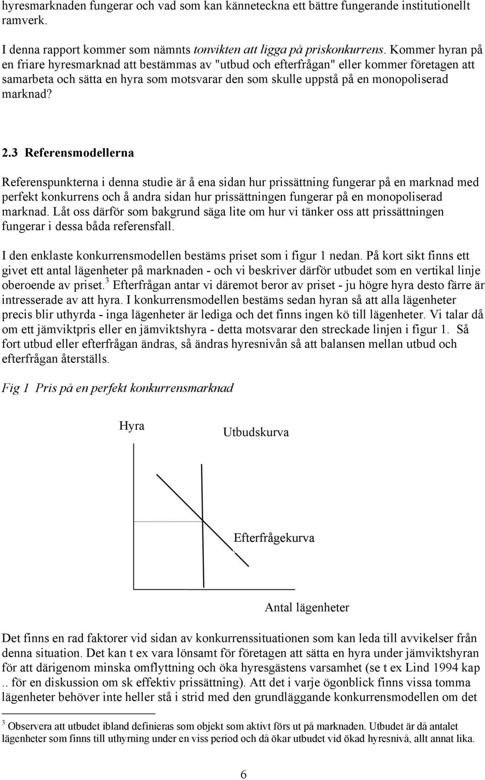 2.3 Referensmodellerna Referenspunkterna i denna studie är å ena sidan hur prissättning fungerar på en marknad med perfekt konkurrens och å andra sidan hur prissättningen fungerar på en monopoliserad