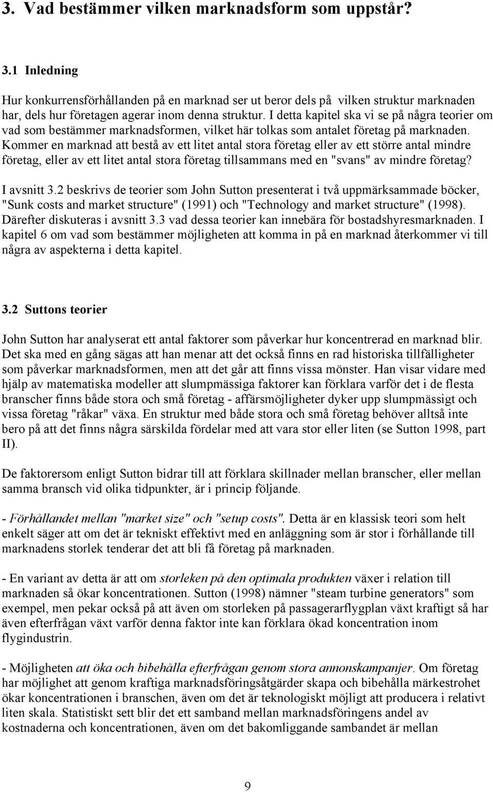 I detta kapitel ska vi se på några teorier om vad som bestämmer marknadsformen, vilket här tolkas som antalet företag på marknaden.