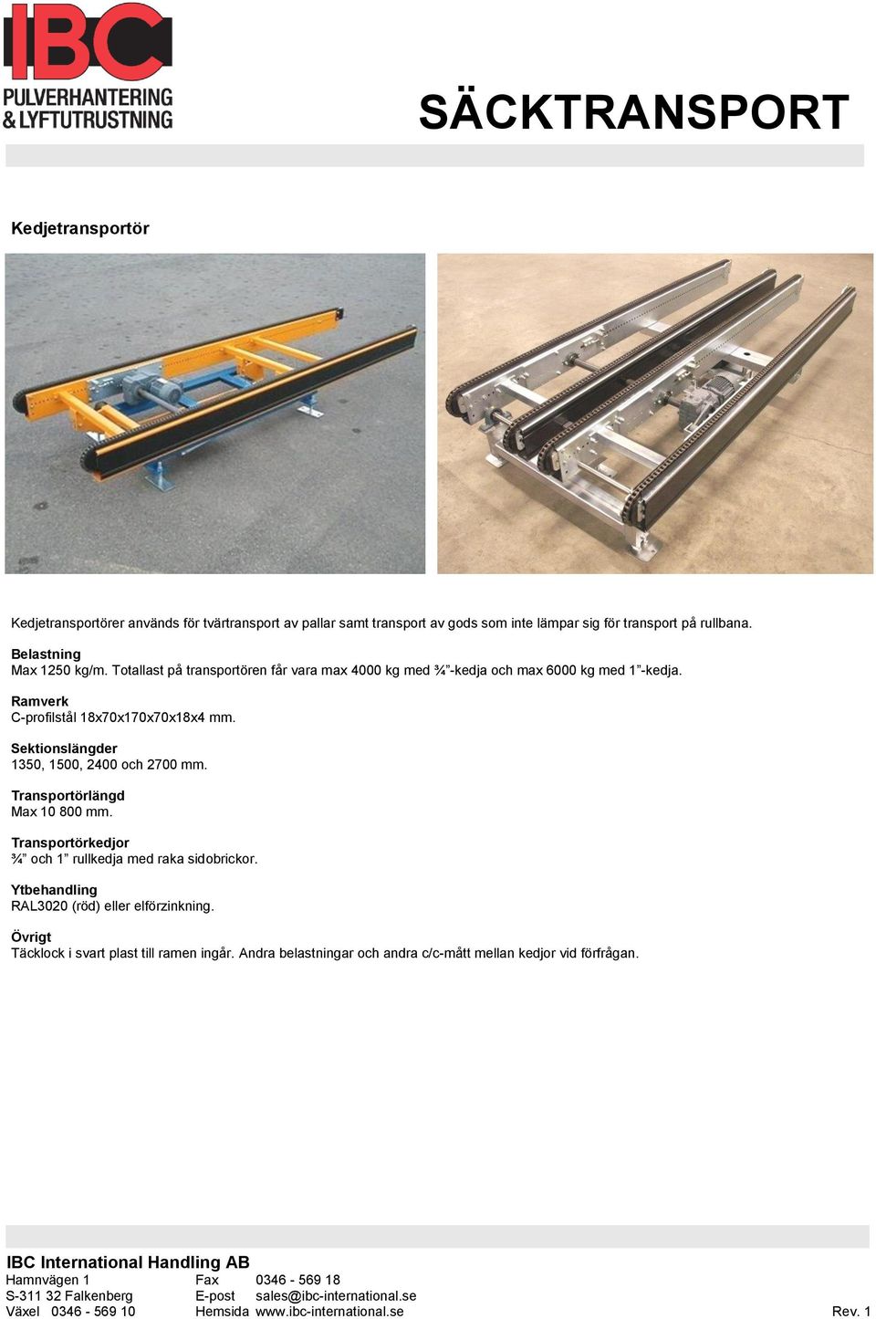 Ramverk C-profilstål 18x70x170x70x18x4 mm. Sektionslängder 1350, 1500, 2400 och 2700 mm. Transportörlängd Max 10 800 mm.