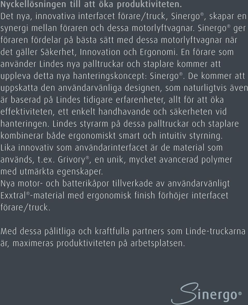 En förare som använder Lindes nya palltruckar och staplare kommer att uppleva detta nya hanteringskoncept: Sinergo.