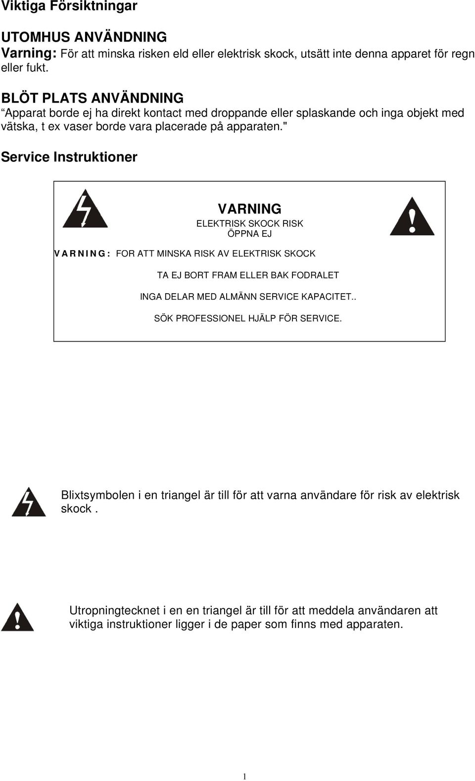 " Service Instruktioner VARNING ELEKTRISK SKOCK RISK ÖPPNA EJ VARNING: FÖR ATT MINSKA RISK AV ELEKTRISK SKOCK TA EJ BORT FRAM ELLER BAK FODRALET INGA DELAR MED ALMÄNN SERVICE KAPACITET.