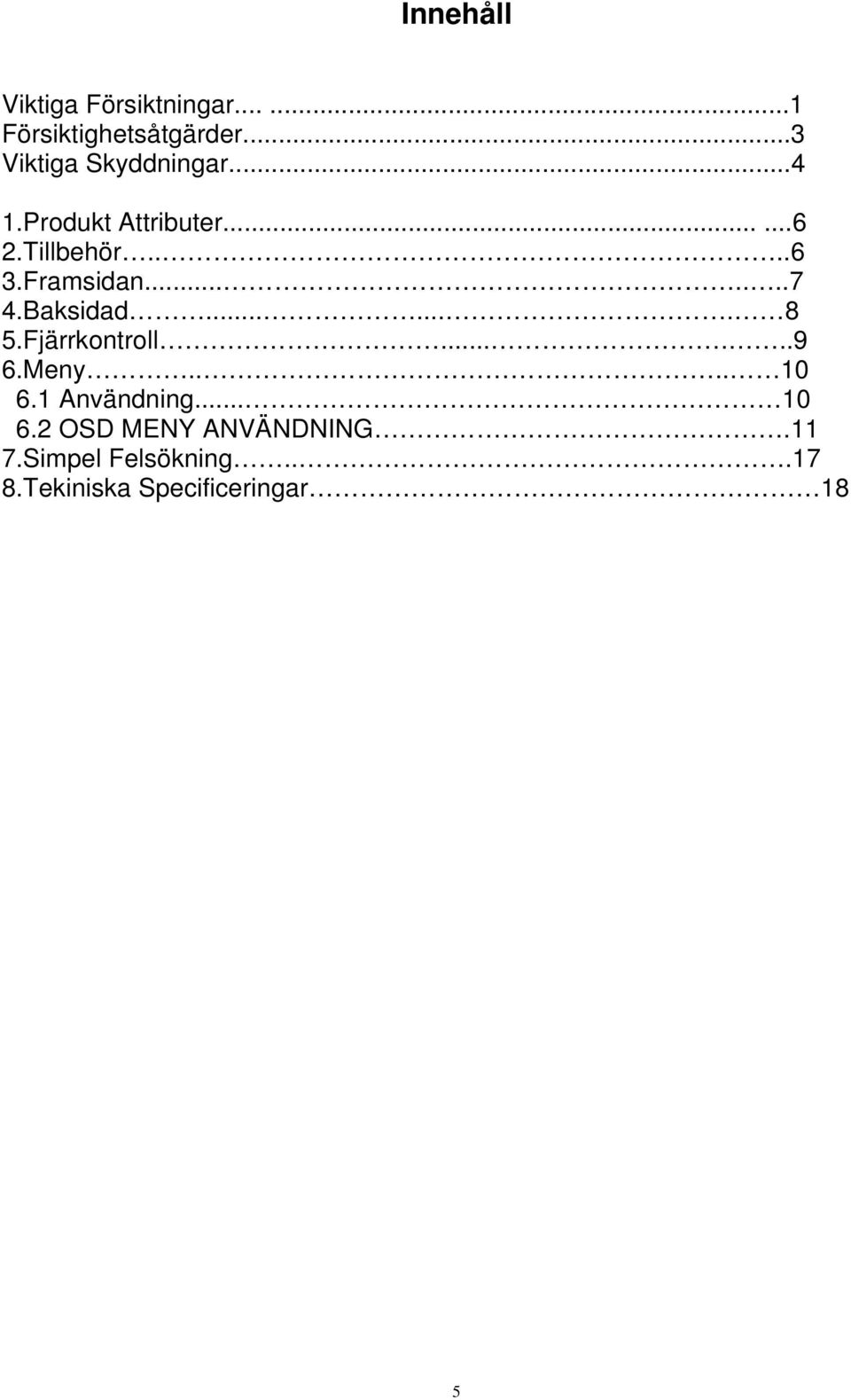 Framsidan.......7 4.Baksidad....... 8 5.Fjärrkontroll......9 6.Meny.... 10 6.