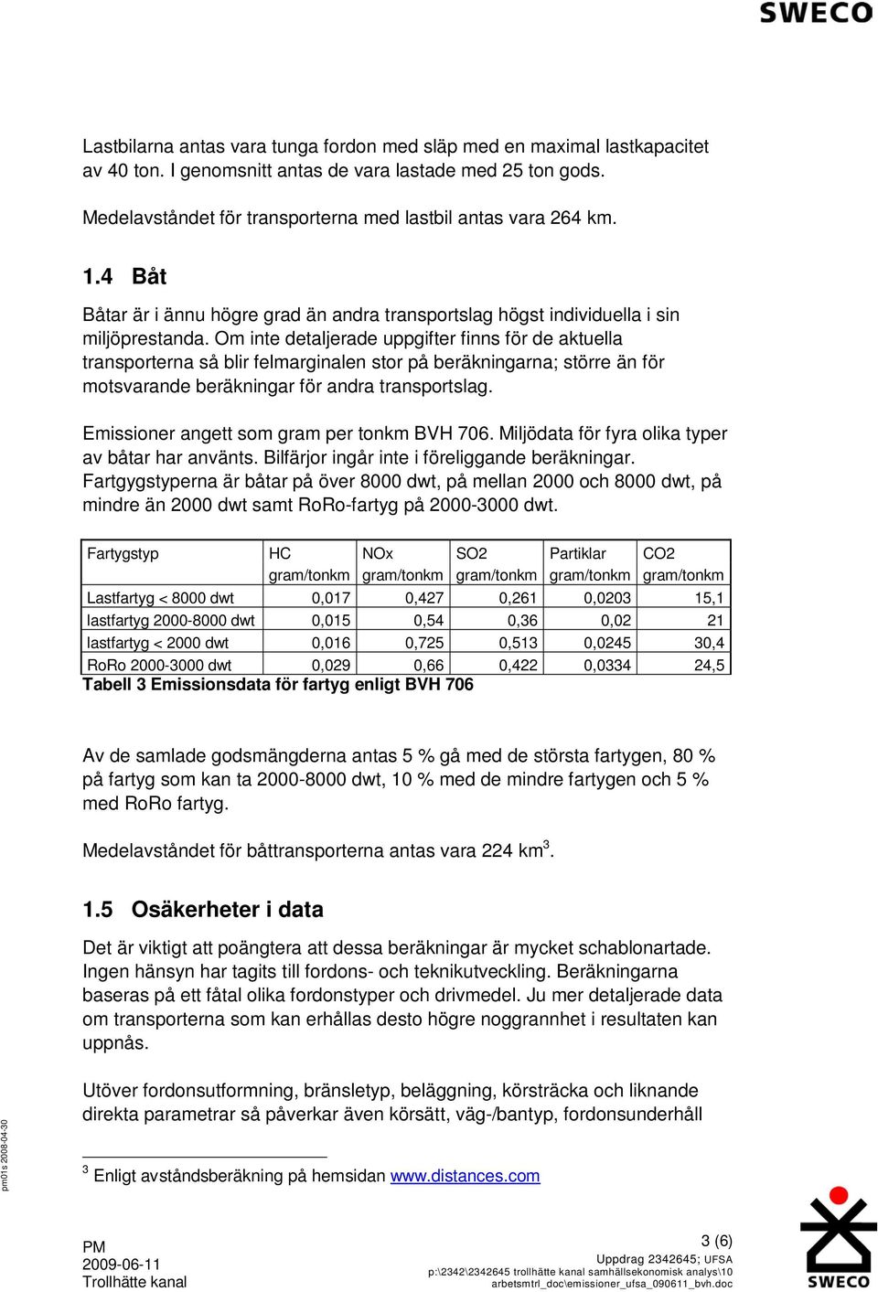 Om inte detaljerade uppgifter finns för de aktuella transporterna så blir felmarginalen stor på beräkningarna; större än för motsvarande beräkningar för andra transportslag.