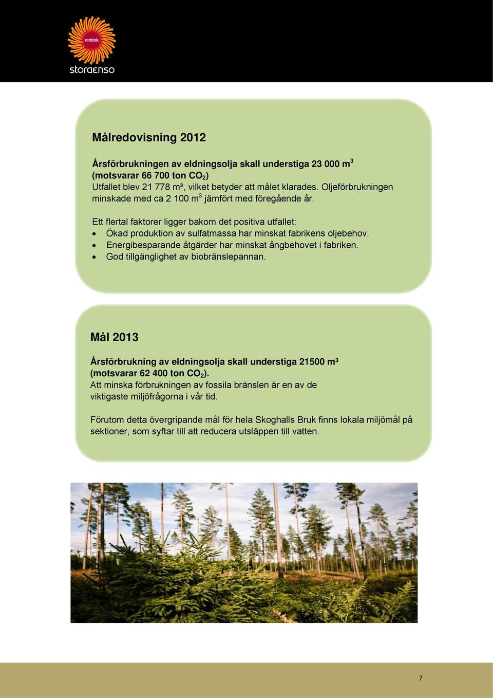 Energibesparande åtgärder har minskat ångbehovet i fabriken. God tillgänglighet av biobränslepannan. Mål 2013 Årsförbrukning av eldningsolja skall understiga 21500 m³ (motsvarar 62 400 ton CO 2 ).