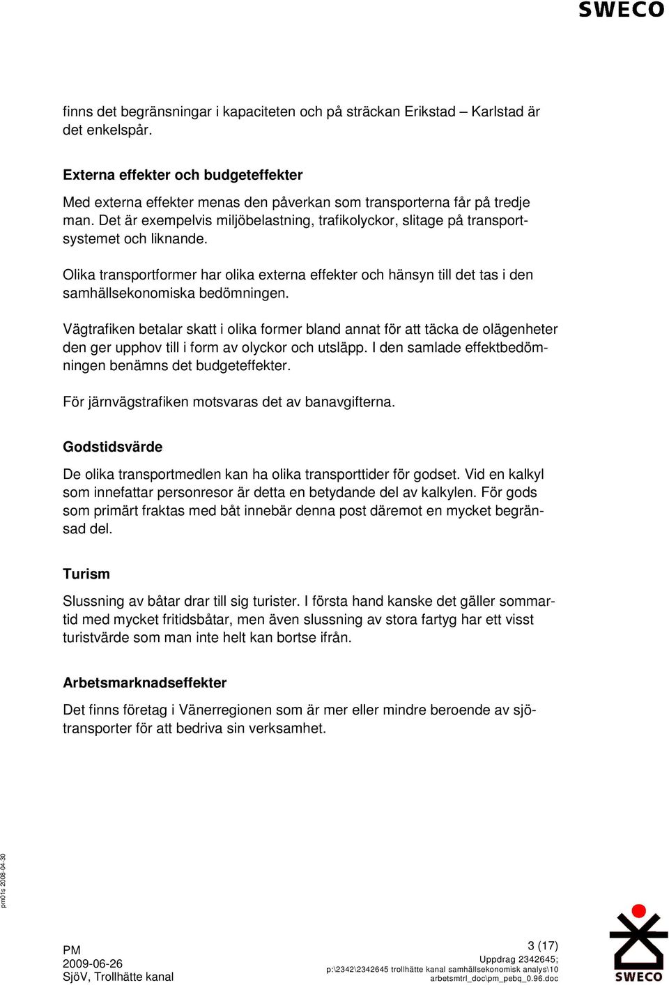 Det är exempelvis miljöbelastning, trafikolyckor, slitage på transportsystemet och liknande.